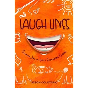 Colotario, Jason Laugh Lines: Finding Joy in Life's Everyday Chaos Colotario, Jason Laugh Lines: Finding Joy in Life's Everyday Chaos