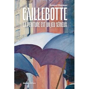Chardeau, Amaury Caillebotte: La Peinture est un Jeu Sérieux Chardeau, Amaury Caillebotte: La Peinture est un Jeu Sérieux