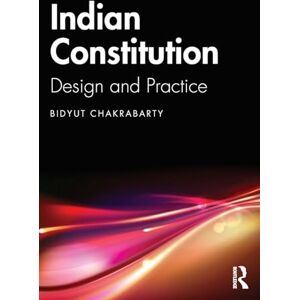 Chakrabarty, Bidyut Indian Constitution: Design and Practice Chakrabarty, Bidyut Indian Constitution: Design and Practice