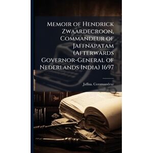 Jaffna Commandeur, 1694-1697 Memoir of Hendrick Zwaardecroon, Commandeur of Jaffnapatam (Afterwards Governor-General of Nederlands India) 1697 Jaffna Commandeur, 1694-1697 Memoir of Hendrick Zwaardecroon, Commandeur of Jaffnapatam (Afterwards Governor-General of Nederlands India) 1697