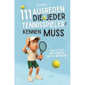 Nethics, Kia 111 Ausreden, die jeder Tennisspieler kennen muss: Tennis mit Stil verlieren – inkl. Ausreden-Generator, Match-Log, Schlagfertigkeit & Satire.: Ein Geschenkbuch für echte Tennisspieler Nethics, Kia 111 Ausreden, die jeder Tennisspieler kennen muss: Tennis mit Stil verlieren – inkl. Ausreden-Generator, Match-Log, Schlagfertigkeit & Satire.: Ein Geschenkbuch für echte Tennisspieler