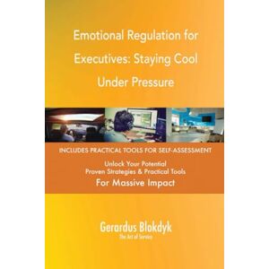 Gerardus Blokdyk - The Art of Service Emotional Regulation for Executives: Staying Cool Under Pressure Gerardus Blokdyk - The Art of Service Emotional Regulation for Executives: Staying Cool Under Pressure