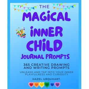 Urquhart, Hazel The Magical Inner child Journal prompts: 365 Creative drawing and writing prompts Urquhart, Hazel The Magical Inner child Journal prompts: 365 Creative drawing and writing prompts