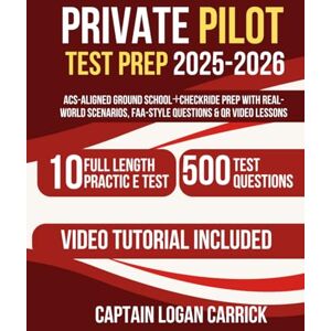 Logan Carrick, Captain Private Pilot Test Prep 2025–2026: ACS-Aligned Ground School + Checkride Prep with Real-World Scenarios, FAA-Style Questions & QR Video Lessons Logan Carrick, Captain Private Pilot Test Prep 2025–2026: ACS-Aligned Ground School + Checkride Prep with Real-World Scenarios, FAA-Style Questions & QR Video Lessons