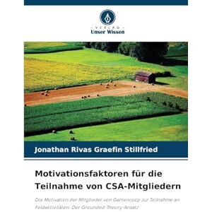Rivas Graefin Stillfried, Jonathan Motivationsfaktoren für die Teilnahme von CSA-Mitgliedern: Die Motivation der Mitglieder von Gartencoop zur Teilnahme an Feldaktivitäten: Der Grounded-Theory-Ansatz Rivas Graefin Stillfried, Jonathan Motivationsfaktoren für die Teilnahme von CSA-Mitgliedern: Die Motivation der Mitglieder von Gartencoop zur Teilnahme an Feldaktivitäten: Der Grounded-Theory-Ansatz