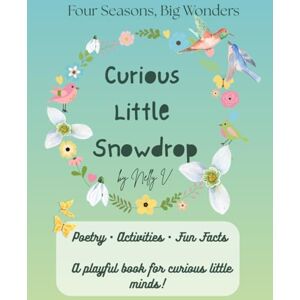 V., Nelly Curious Little Snowdrop: A Springtime Poetry and Activity Book for Kids Ages 3–8 (Four Seasons, Big Wonders) V., Nelly Curious Little Snowdrop: A Springtime Poetry and Activity Book for Kids Ages 3–8 (Four Seasons, Big Wonders)