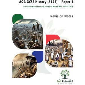 Full Potential AQA GCSE History (8145) – Paper 1 BA Conflict and tension: the First World War, 1894-1918 Full Potential AQA GCSE History (8145) – Paper 1 BA Conflict and tension: the First World War, 1894-1918