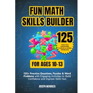 Mendoza, Joseph Fun Math Skills Builder for Ages 10–13: 125+ Practice Questions, Puzzles & Word Problems with Engaging Activities to Build Confidence and Improve Skills Fast Mendoza, Joseph Fun Math Skills Builder for Ages 10–13: 125+ Practice Questions, Puzzles & Word Problems with Engaging Activities to Build Confidence and Improve Skills Fast