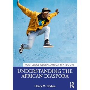 Codjoe, Henry M. Understanding the African Diaspora (Routledge Global Africa Textbooks) Codjoe, Henry M. Understanding the African Diaspora (Routledge Global Africa Textbooks)