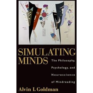 Goldman, Alvin I. Simulating Minds The Philosophy, Psychology, and Neuroscience of Mindreading (Philosophy of Mind) Goldman, Alvin I. Simulating Minds The Philosophy, Psychology, and Neuroscience of Mindreading (Philosophy of Mind)