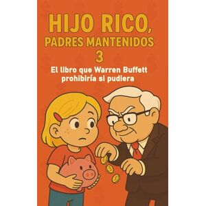 Pérez, Juan R. Hijo Rico, Padres Mantenidos 3: EL LIBRO QUE WARREN BUFFETT PROHIBIRÍA SI PUDIERA. (EDUCACIÓN FINANCIERA, DESARROLLO PERSONAL Y MENTALIDAD ... Y MENTALIDAD EMPRENDEDORA PARA NIÑOS)) Pérez, Juan R. Hijo Rico, Padres Mantenidos 3: EL LIBRO QUE WARREN BUFFETT PROHIBIRÍA SI PUDIERA. (EDUCACIÓN FINANCIERA, DESARROLLO PERSONAL Y MENTALIDAD ... Y MENTALIDAD EMPRENDEDORA PARA NIÑOS))