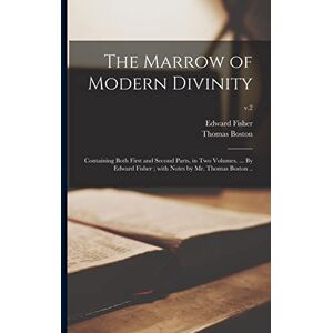 Boston, Thomas 1677-1732 The Marrow of Modern Divinity: Containing Both First and Second Parts, in Two Volumes. ... By Edward Fisher; With Notes by Mr. Thomas Boston ..; v.2 Boston, Thomas 1677-1732 The Marrow of Modern Divinity: Containing Both First and Second Parts, in Two Volumes. ... By Edward Fisher; With Notes by Mr. Thomas Boston ..; v.2