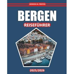 Preston, Mendoza M. Bergen Reiseführer 2025/2026: Entdecken Sie malerische Fjorde, eine reiche Geschichte, eine lebendige Kultur und Attraktionen, die Sie in Norwegens Küstenherz gesehen haben müssen Preston, Mendoza M. Bergen Reiseführer 2025/2026: Entdecken Sie malerische Fjorde, eine reiche Geschichte, eine lebendige Kultur und Attraktionen, die Sie in Norwegens Küstenherz gesehen haben müssen