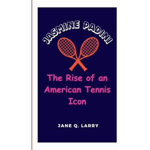 LARRY, JANE Q. JASMINE PADINI: The Rise of an American Tennis Icon LARRY, JANE Q. JASMINE PADINI: The Rise of an American Tennis Icon