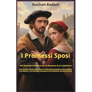 Rodani, Nathan I Promessi Sposi Una Riscrittura Moderna per la Rinascita di un Capolavoro: Una storia immortale che si rialza più potente e più oscura, tra amore, corruzione, tensione ed emozioni da batticuore Rodani, Nathan I Promessi Sposi Una Riscrittura Moderna per la Rinascita di un Capolavoro: Una storia immortale che si rialza più potente e più oscura, tra amore, corruzione, tensione ed emozioni da batticuore