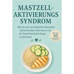 Vollmer, Nina Mastzellaktivierungssyndrom: Wie du mit verträglichen Rezepten deine Schübe minimierst und dir Sicherheit beim Essen zurückholst inkl. Reaktionstagebuch & Alltagsstrategien Vollmer, Nina Mastzellaktivierungssyndrom: Wie du mit verträglichen Rezepten deine Schübe minimierst und dir Sicherheit beim Essen zurückholst inkl. Reaktionstagebuch & Alltagsstrategien