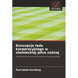 Kornberg, Paul Jakob Koncepcje ładu korporacyjnego w niemieckiej piłce nożnej: Analiza ekonomiczna zorientowana na perspektywy Kornberg, Paul Jakob Koncepcje ładu korporacyjnego w niemieckiej piłce nożnej: Analiza ekonomiczna zorientowana na perspektywy