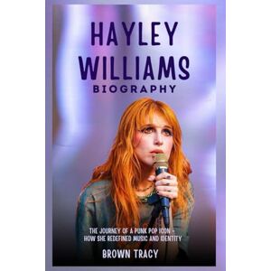 Tracy, Brown Hayley Williams Biography: The Journey of a Punk Pop Icon How She Redefined Music and Identity (Legends Biography) Tracy, Brown Hayley Williams Biography: The Journey of a Punk Pop Icon How She Redefined Music and Identity (Legends Biography)