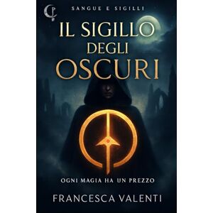 Valenti, Francesca Il Sigillo degli Oscuri – Dark Fantasy Accademico Serie Sangue e Sigilli Vol. 1: Un romanzo fantasy YA di segreti, potere e magia proibita Valenti, Francesca Il Sigillo degli Oscuri – Dark Fantasy Accademico Serie Sangue e Sigilli Vol. 1: Un romanzo fantasy YA di segreti, potere e magia proibita