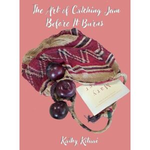 Kituai, Ms Kathy The Art of Catching Jam Before It Burns: New and Selected Poems: New and Selected Poems: 1992-2023 Kituai, Ms Kathy The Art of Catching Jam Before It Burns: New and Selected Poems: New and Selected Poems: 1992-2023