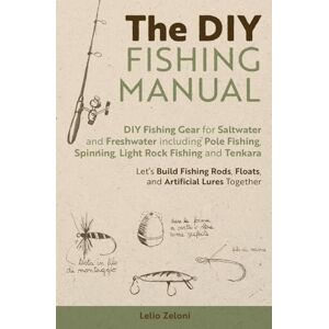Zeloni, Lelio The DIY Fishing Manual: DIY Fishing Gear for Saltwater and Freshwater including Pole Fishing, Spinning, Light Rock Fishing and Tenkara Let's Build ... Lures Together: 3 (Lelio's Fishing) Zeloni, Lelio The DIY Fishing Manual: DIY Fishing Gear for Saltwater and Freshwater including Pole Fishing, Spinning, Light Rock Fishing and Tenkara Let's Build ... Lures Together: 3 (Lelio's Fishing)