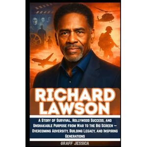 Jessica, Graff RICHARD LAWSON: A Story of Survival, Hollywood Success, and Unshakable Purpose from War to the Big Screen — Overcoming Adversity, Building Legacy, and Inspiring Generations Jessica, Graff RICHARD LAWSON: A Story of Survival, Hollywood Success, and Unshakable Purpose from War to the Big Screen — Overcoming Adversity, Building Legacy, and Inspiring Generations