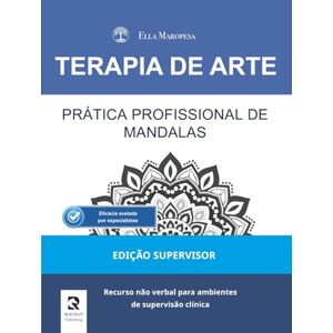 Maropesa, Ella Prática Profissional de Mandalas: Recurso não verbal para ambientes de supervisão clínica (Edição Supervisor) Maropesa, Ella Prática Profissional de Mandalas: Recurso não verbal para ambientes de supervisão clínica (Edição Supervisor)