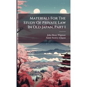 Wigmore, John Henry Materials For The Study Of Private Law In Old Japan, Part 1 Wigmore, John Henry Materials For The Study Of Private Law In Old Japan, Part 1