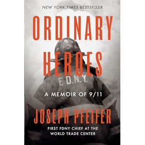 Joseph Pfeifer Ordinary Heroes: A Memoir of 9/11 Joseph Pfeifer Ordinary Heroes: A Memoir of 9/11