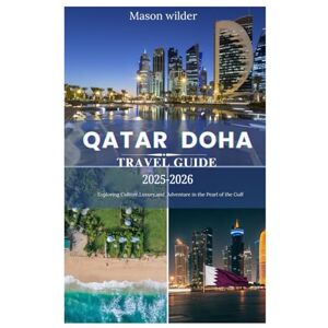 Wilder, Mason Doha Qatar Travel Guide 2025-2026: Exploring Culture, Luxury, and Adventure in the Pearl of the Gulf Wilder, Mason Doha Qatar Travel Guide 2025-2026: Exploring Culture, Luxury, and Adventure in the Pearl of the Gulf