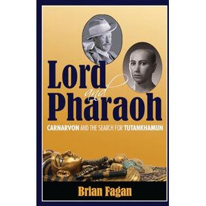 Fagan, Brian Lord and Pharaoh: Carnarvon and the Search for Tutankhamun Fagan, Brian Lord and Pharaoh: Carnarvon and the Search for Tutankhamun