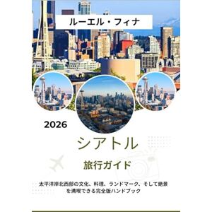 ルーエル・フィナ シアトル旅行ガイド 2026: 太平洋岸北西部の文化、料理、ランドマーク、そして絶景を満喫できる完全版ハンドブック ルーエル・フィナ シアトル旅行ガイド 2026: 太平洋岸北西部の文化、料理、ランドマーク、そして絶景を満喫できる完全版ハンドブック