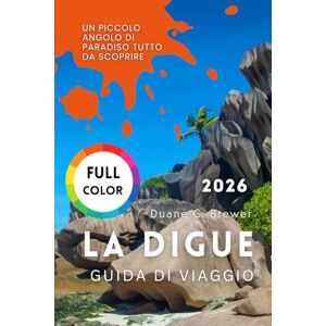 Brewer, Duane C. LA DIGUE GUIDA DI VIAGGIO 2026: Un piccolo angolo di paradiso tutto da scoprire Brewer, Duane C. LA DIGUE GUIDA DI VIAGGIO 2026: Un piccolo angolo di paradiso tutto da scoprire