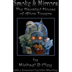 Eley, Mr Michael P Smoke and Mirrors: The Haunted House of Alton Towers Eley, Mr Michael P Smoke and Mirrors: The Haunted House of Alton Towers