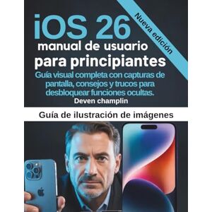 Champlin, Deven Guía del usuario de iOS 26 para principiantes: Tutorial visual completo con capturas de pantalla, consejos y trucos para desbloquear funciones ocultas Champlin, Deven Guía del usuario de iOS 26 para principiantes: Tutorial visual completo con capturas de pantalla, consejos y trucos para desbloquear funciones ocultas