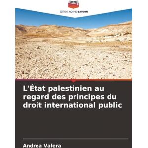 Valera, Andrea L'État palestinien au regard des principes du droit international public Valera, Andrea L'État palestinien au regard des principes du droit international public