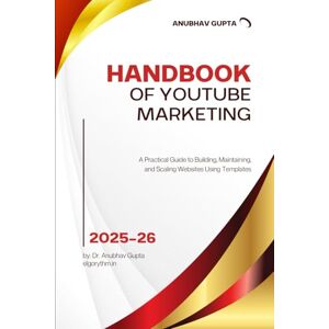 Gupta, Dr. Anubhav Handbook of YouTube Marketing: A Practical Guide to Building, Growing, and Monetising YouTube Channels Gupta, Dr. Anubhav Handbook of YouTube Marketing: A Practical Guide to Building, Growing, and Monetising YouTube Channels