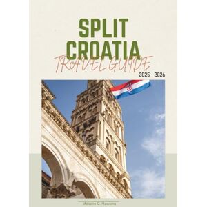Hawkins, Melanie C. SPLIT CROATIA TRAVEL GUIDE 2025-2026: Explore Diocletian’s Palace, Adriatic Islands, Hidden Gems, Beaches, Food, Day Trips, and Local Secrets for Every Type of Traveler. Hawkins, Melanie C. SPLIT CROATIA TRAVEL GUIDE 2025-2026: Explore Diocletian’s Palace, Adriatic Islands, Hidden Gems, Beaches, Food, Day Trips, and Local Secrets for Every Type of Traveler.