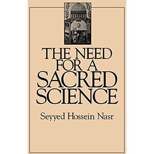Nasr, Seyyed Hossein The Need for a Sacred Science (S U N Y Series in Religious Studies) Nasr, Seyyed Hossein The Need for a Sacred Science (S U N Y Series in Religious Studies)