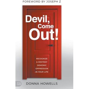 Howells, Donna Devil, Come Out!: Recognize and Destroy Demonic Oppression in Your Life Howells, Donna Devil, Come Out!: Recognize and Destroy Demonic Oppression in Your Life