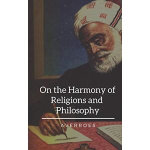 ibn rushd, Averroes On the Harmony of Religions and Philosophy ibn rushd, Averroes On the Harmony of Religions and Philosophy