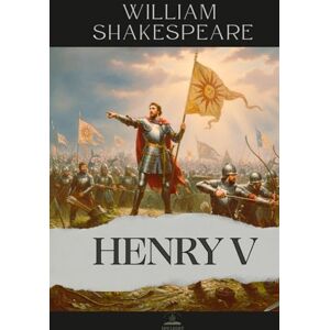 Shakespeare, William King Henry V: The Complete and Original Text of The Life of King Henry V Shakespeare, William King Henry V: The Complete and Original Text of The Life of King Henry V