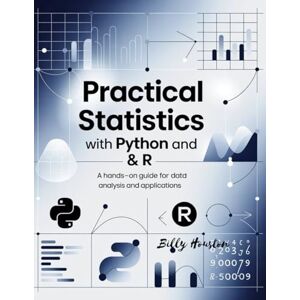 Houston, Billy Practical Statistics with Python and R: A Hands-On Guide for Data Analysis and Applications Houston, Billy Practical Statistics with Python and R: A Hands-On Guide for Data Analysis and Applications