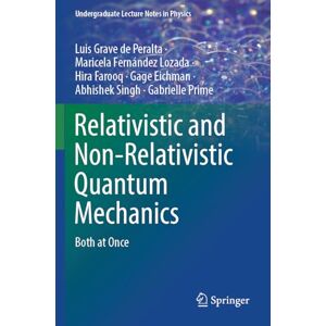 Grave de Peralta, Luis Relativistic and Non-Relativistic Quantum Mechanics: Both at Once (Undergraduate Lecture Notes in Physics) Grave de Peralta, Luis Relativistic and Non-Relativistic Quantum Mechanics: Both at Once (Undergraduate Lecture Notes in Physics)
