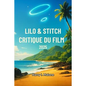 I. Malone, Harry Critique du film Lilo & Stitch 2025: Une plongée profonde dans l'histoire, la technologie et l'impact I. Malone, Harry Critique du film Lilo & Stitch 2025: Une plongée profonde dans l'histoire, la technologie et l'impact