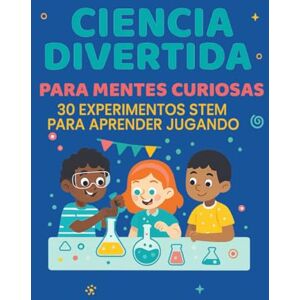 Promise Ciencia divertida para mentes curiosas.: 30 experimentos STEM para aprender jugando. Promise Ciencia divertida para mentes curiosas.: 30 experimentos STEM para aprender jugando.