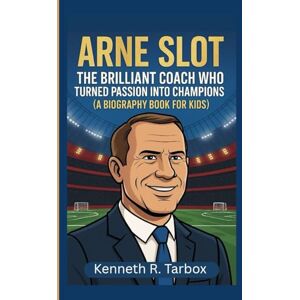 Tarbox, Kenneth R ARNE SLOT: The Brilliant Coach Who Turned Passion into Champions (A Biography Book For Kids) Tarbox, Kenneth R ARNE SLOT: The Brilliant Coach Who Turned Passion into Champions (A Biography Book For Kids)