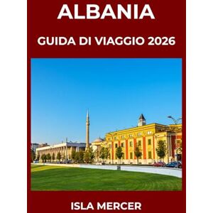 MERCER, ISLA ALBANIA GUIDA DI VIAGGIO 2026: Da Tirana, Berat e Argirocastro e oltre: alla scoperta di città, culture e tradizioni senza tempo MERCER, ISLA ALBANIA GUIDA DI VIAGGIO 2026: Da Tirana, Berat e Argirocastro e oltre: alla scoperta di città, culture e tradizioni senza tempo