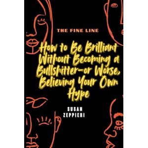 Zeppieri, Susan The Fine Line: How to Be Brilliant Without Becoming a Bullshitter-or Worse, Believing Your Own Hype Zeppieri, Susan The Fine Line: How to Be Brilliant Without Becoming a Bullshitter-or Worse, Believing Your Own Hype