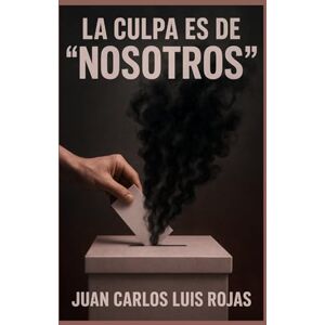 Rojas, Juan Carlos Luis La culpa es de "nosotros Rojas, Juan Carlos Luis La culpa es de "nosotros